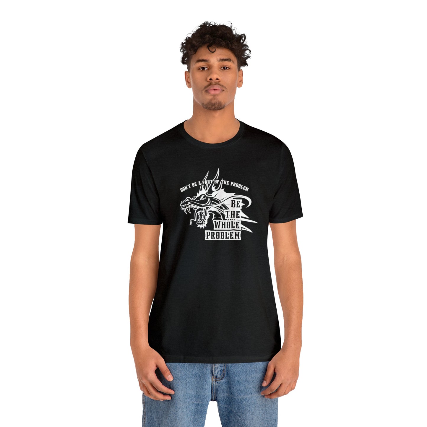 "Be the Whole Problem" Unisex Short Sleeve Tee