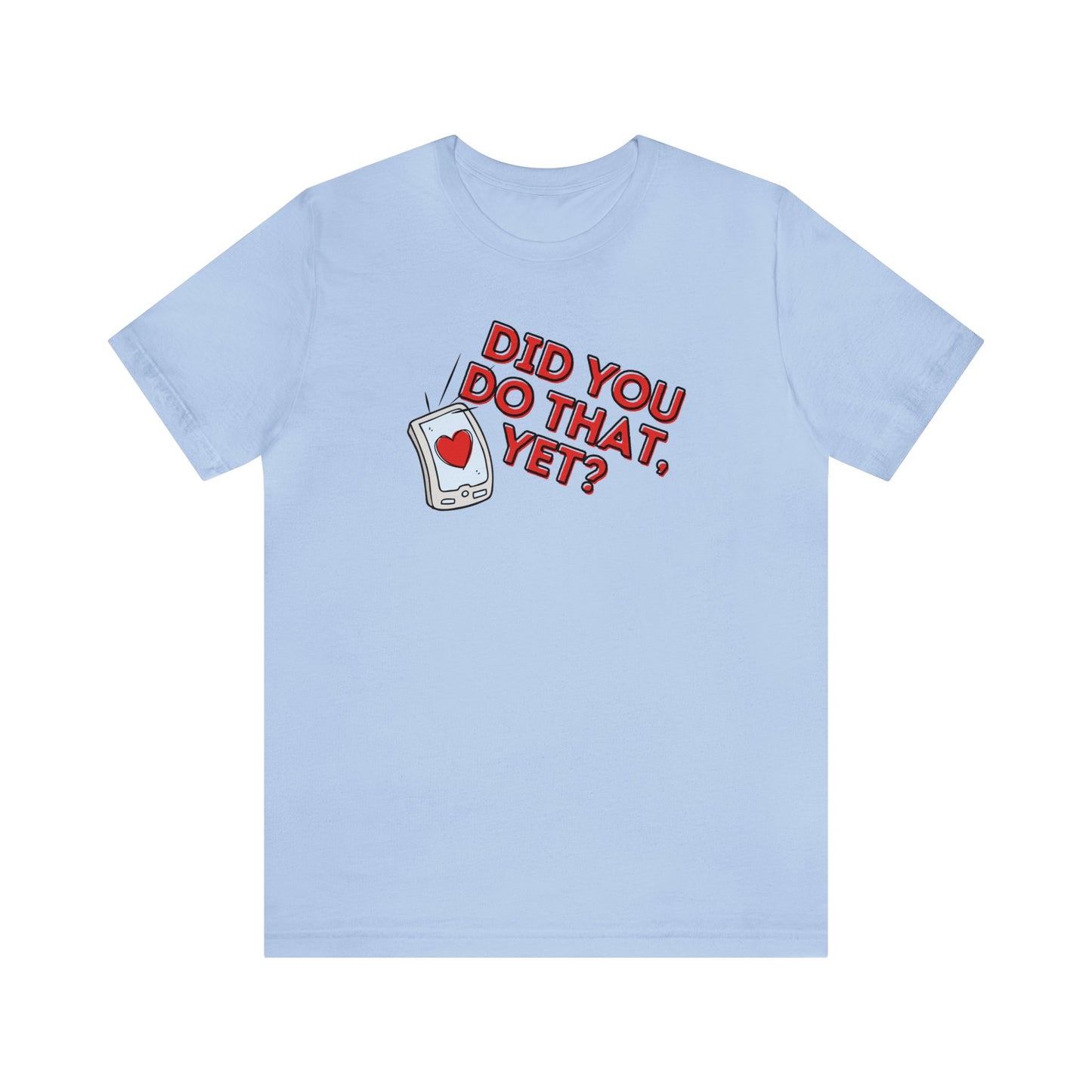 "Did You Do That, Yet?" Unisex Short Sleeve Tee