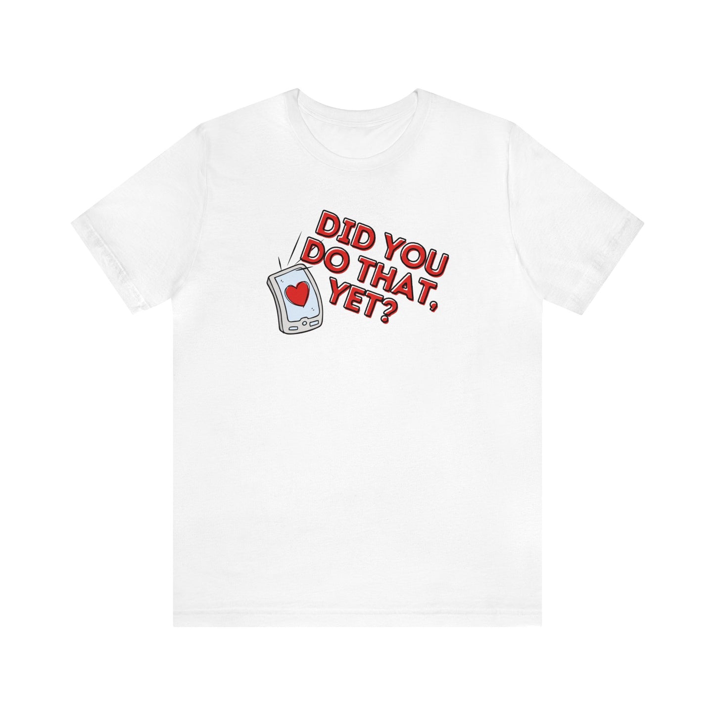 "Did You Do That, Yet?" Unisex Short Sleeve Tee