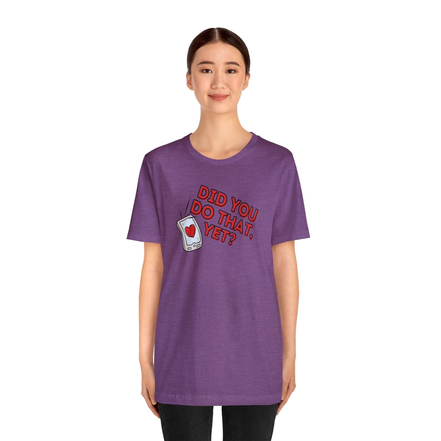 "Did You Do That, Yet?" Unisex Short Sleeve Tee