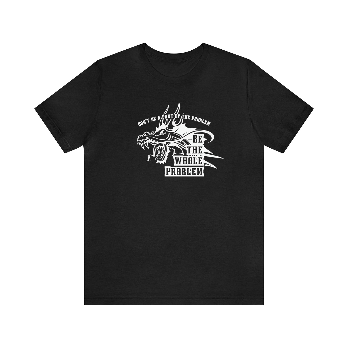 "Be the Whole Problem" Unisex Short Sleeve Tee