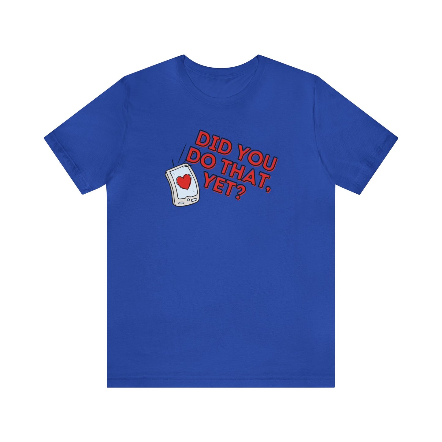 "Did You Do That, Yet?" Unisex Short Sleeve Tee