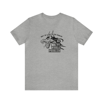 "Be the Whole Problem" Unisex Short Sleeve Tee