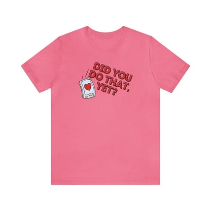 "Did You Do That, Yet?" Unisex Short Sleeve Tee