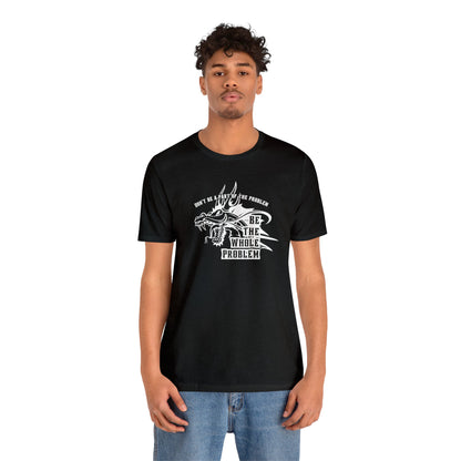 "Be the Whole Problem" Unisex Short Sleeve Tee