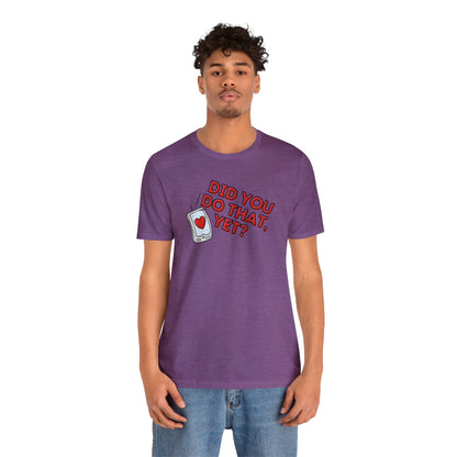 "Did You Do That, Yet?" Unisex Short Sleeve Tee