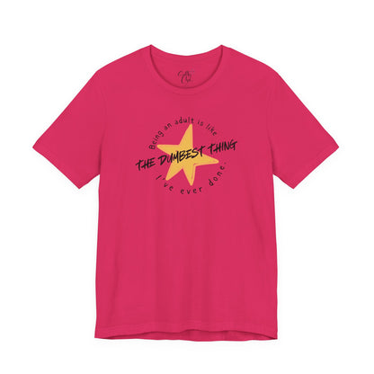 Being an Adult is Like the Dumbest Thing I've Ever Done T-Shirt