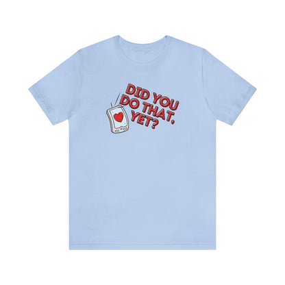 "Did You Do That, Yet?" Unisex Short Sleeve Tee