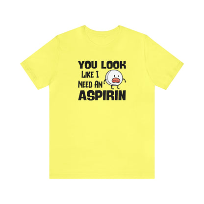 "I Need an Aspirin" Unisex Short Sleeve Tee
