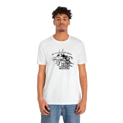 "Be the Whole Problem" Unisex Short Sleeve Tee