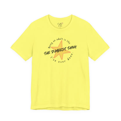 Being an Adult is Like the Dumbest Thing I've Ever Done T-Shirt