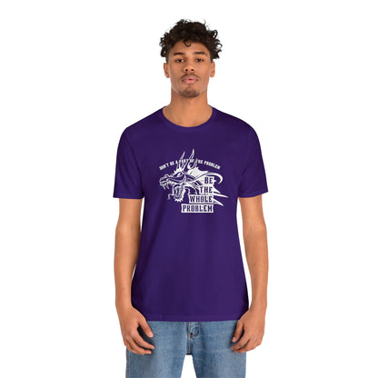 "Be the Whole Problem" Unisex Short Sleeve Tee