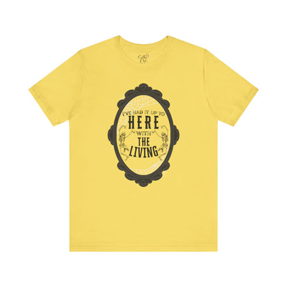 I've Had it Up to Here with The Living T-Shirt