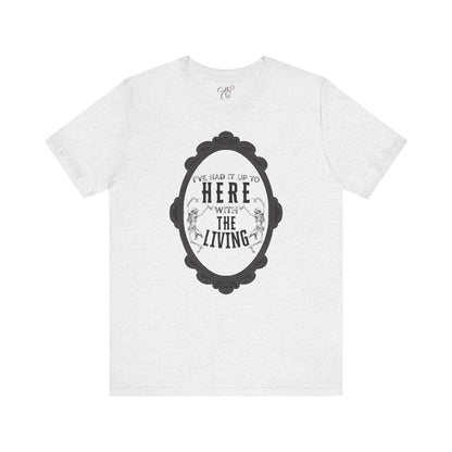 I've Had it Up to Here with The Living T-Shirt