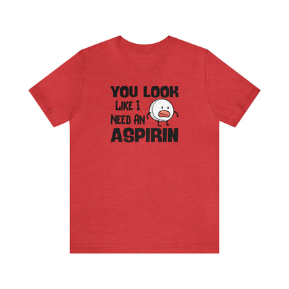 "I Need an Aspirin" Unisex Short Sleeve Tee
