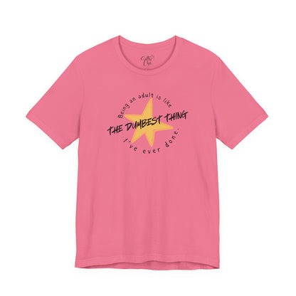 Being an Adult is Like the Dumbest Thing I've Ever Done T-Shirt