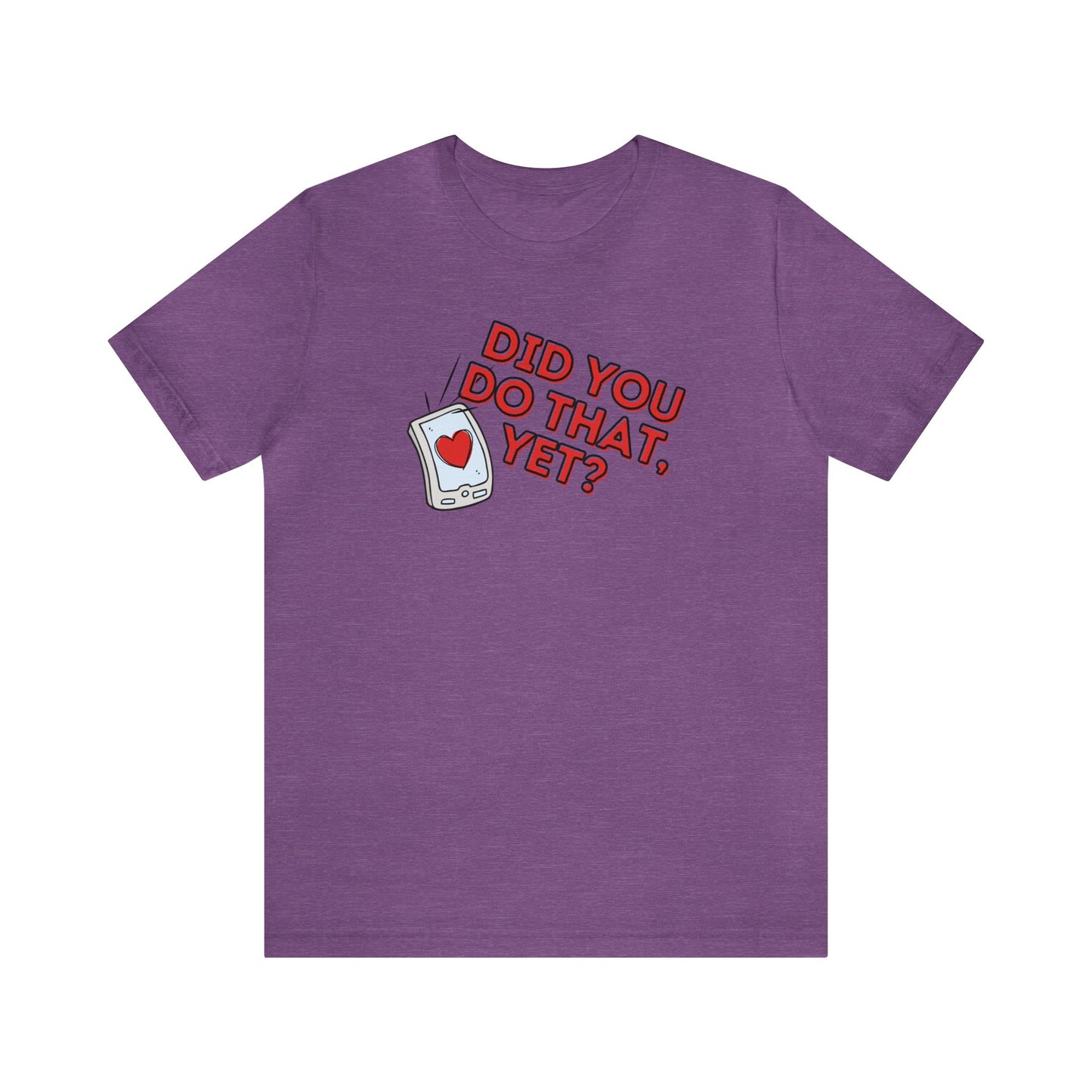 "Did You Do That, Yet?" Unisex Short Sleeve Tee