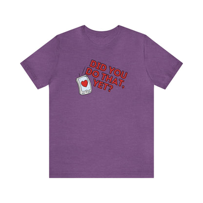"Did You Do That, Yet?" Unisex Short Sleeve Tee