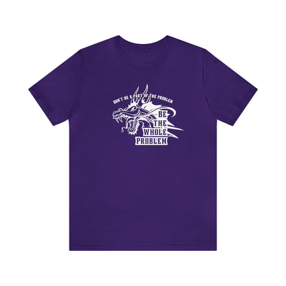"Be the Whole Problem" Unisex Short Sleeve Tee