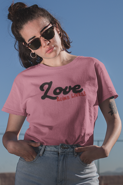 Love Ruins Lives T-Shirt