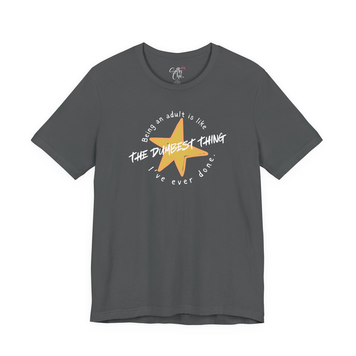 Being an Adult is Like the Dumbest Thing I've Ever Done T-Shirt