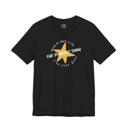 Being an Adult is Like the Dumbest Thing I've Ever Done T-Shirt