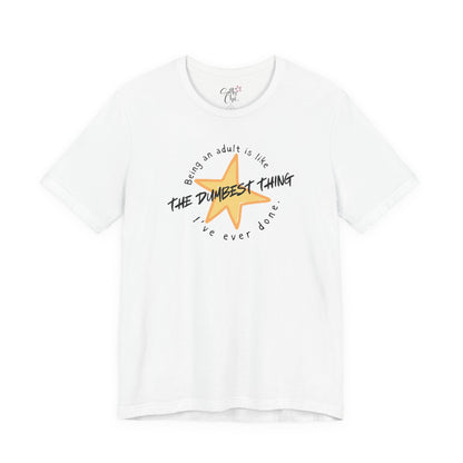 Being an Adult is Like the Dumbest Thing I've Ever Done T-Shirt