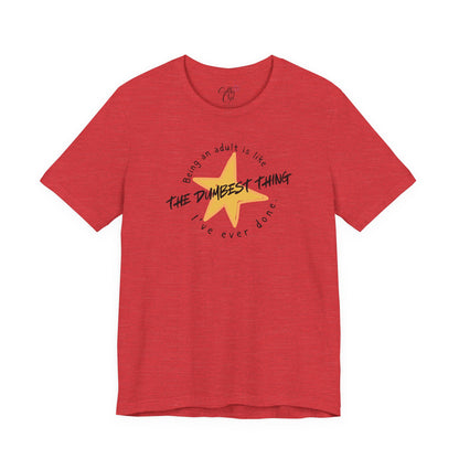 Being an Adult is Like the Dumbest Thing I've Ever Done T-Shirt