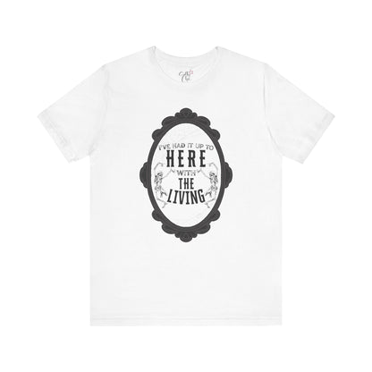 I've Had it Up to Here with The Living T-Shirt