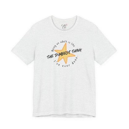 Being an Adult is Like the Dumbest Thing I've Ever Done T-Shirt