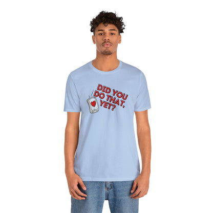 "Did You Do That, Yet?" Unisex Short Sleeve Tee