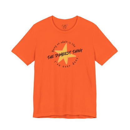 Being an Adult is Like the Dumbest Thing I've Ever Done T-Shirt
